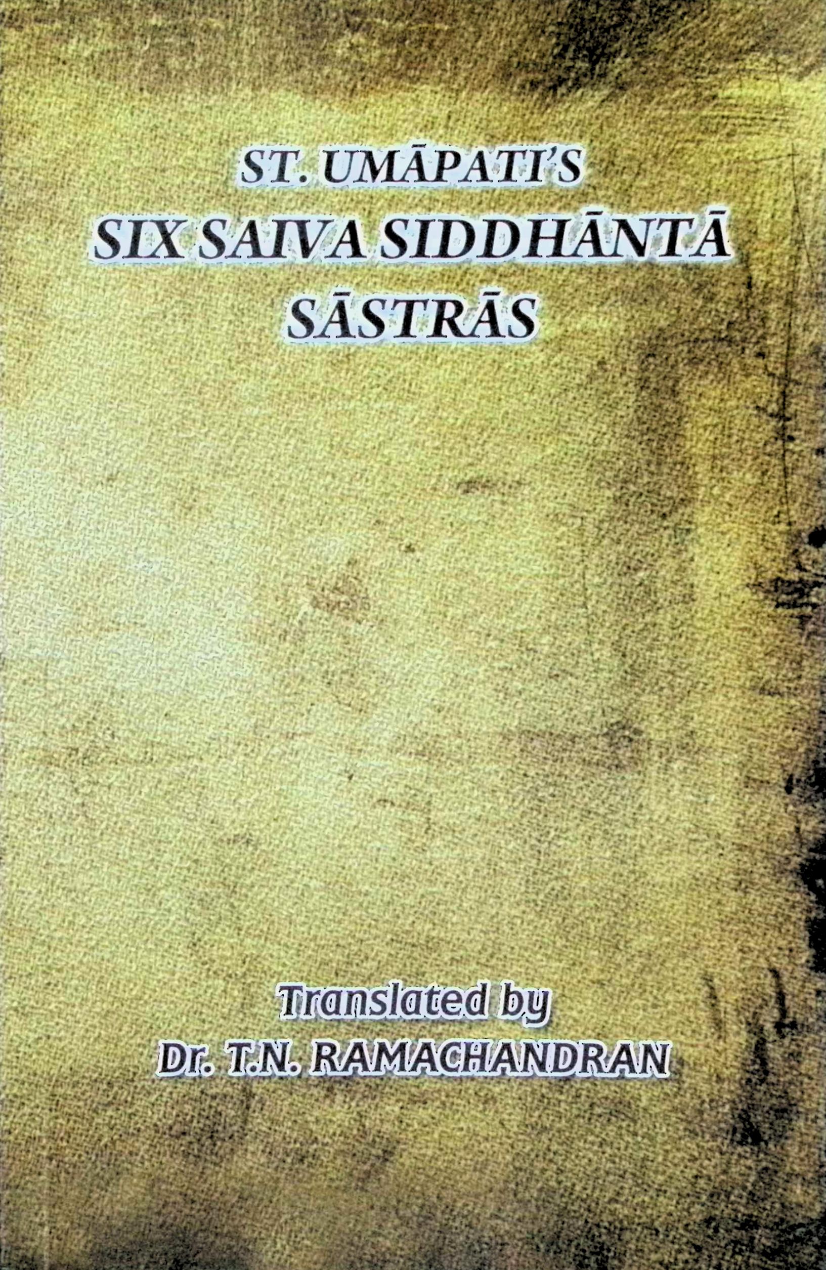 ST. Umapati’s Six Saiva Siddhantha Sastras (சித்தாந்த சாத்திரங்கள் ஆறு நுால்களின் ஆங்கில மொழிபெயர்ப்பு)